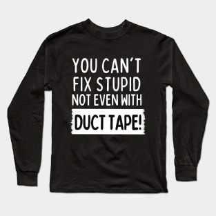 You can't fix stupid, not even with duct tape! Long Sleeve T-Shirt